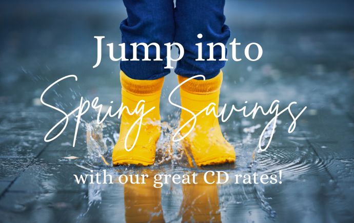 Yellow rain boots, splashing in a puddle, Jump into spring savings with our great CD rates!